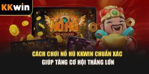 Cách Chơi Nổ Hũ kkwin Chuẩn Xác Giúp Tăng Cơ Hội Thắng Lớn