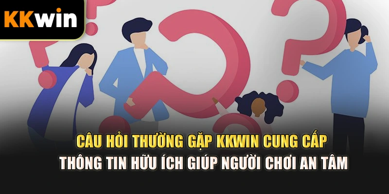 Câu hỏi thường gặp kkwin cung cấp thông tin hữu ích giúp người chơi an tâm