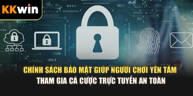 Chính sách bảo mật giúp người chơi yên tâm tham gia cá cược trực tuyến an toàn