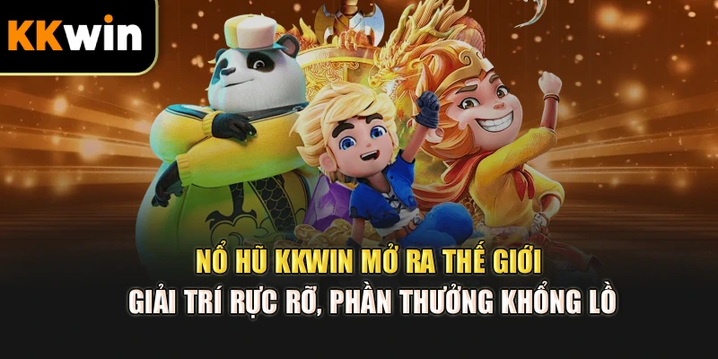 Nổ hũ kkwin mở ra thế giới giải trí rực rỡ, phần thưởng khổng lồ